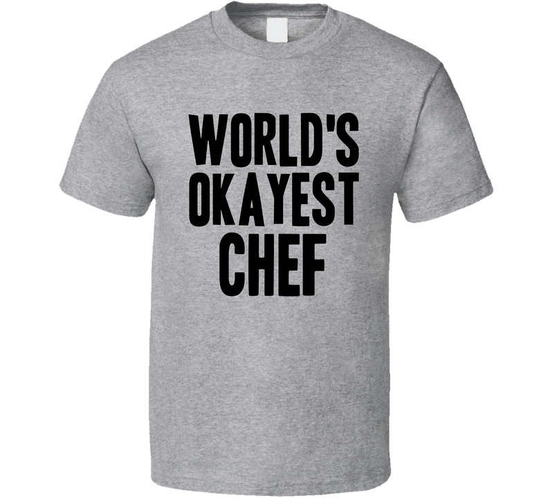 Worlds Okayest Chef Funny Awesome Job Gray Unisex T Shirt Worlds Okayest Chef Funny Awesome Job Gray Unisex T Shirt