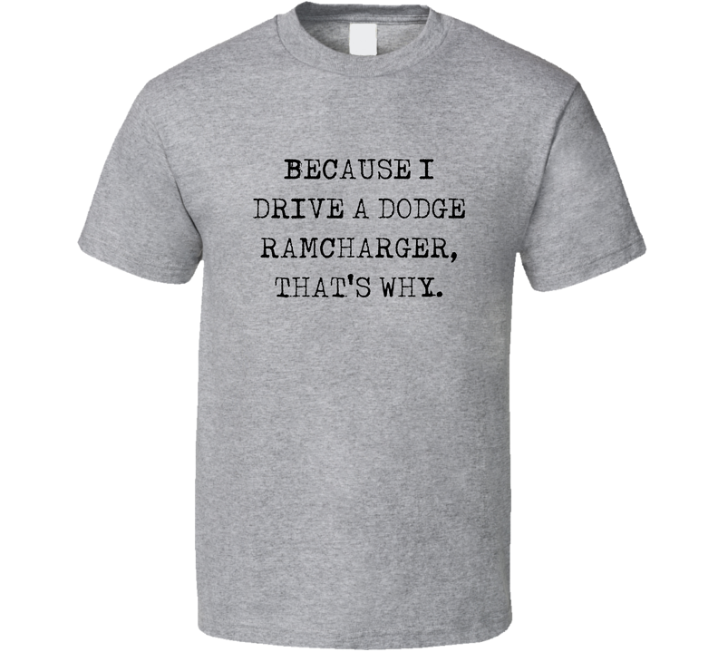 Because I Drive Dodge Ramcharger Thats Why Funny Car Gray Unisex T Shirt