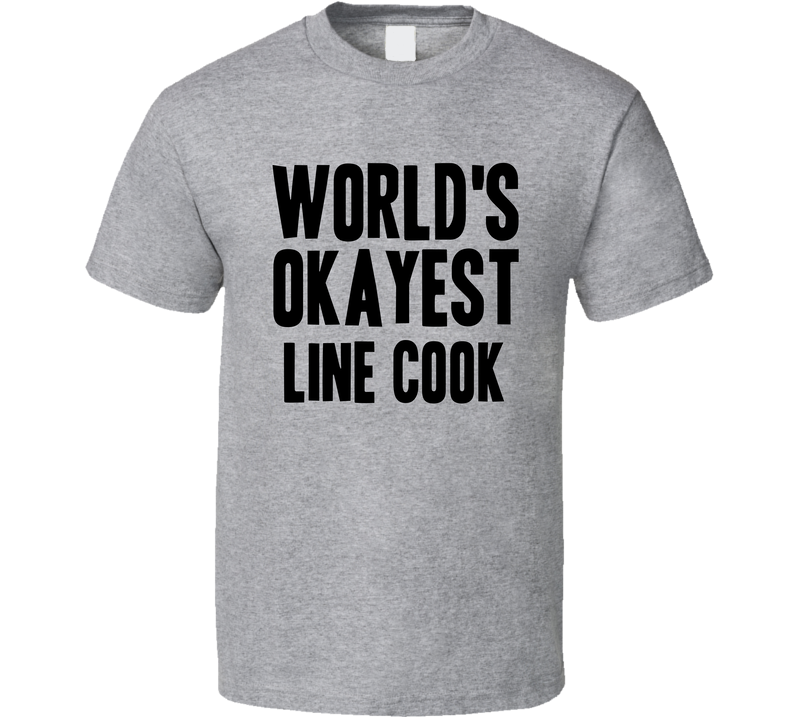 Worlds Okayest Line Cook Job Gray Unisex T Shirt