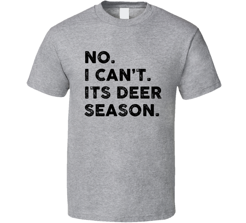 No I Cant Its Deer Season Funny Hunter Hunting Gray Unisex T Shirt