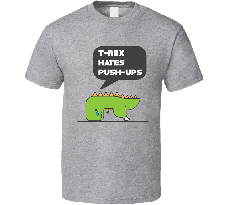 Tyrannosaurus T Rex Hates Push Ups Funny Dinosaur Gray Unisex T Shirt