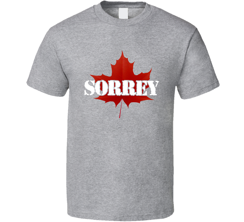 Sorry Sorrey Funny Canadian Gray Unisex T Shirt Sorry Sorrey Funny Canadian Gray Unisex T Shirt