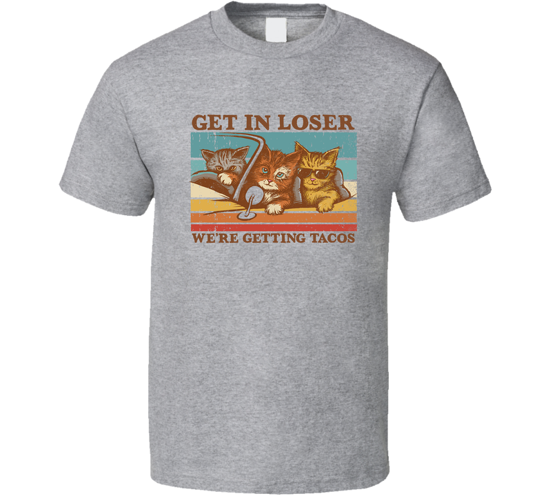 Get In Loser We're Getting Tacos Cats Driving Gray Unisex T Shirt