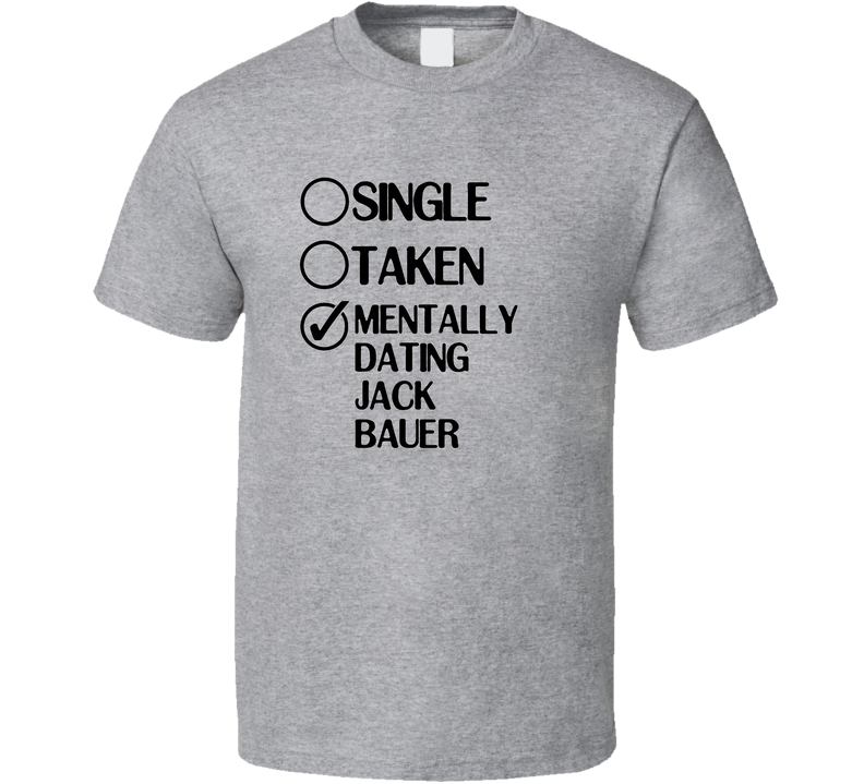 Single Taken Dating Jack Bauer 24 Live Another Day Gray Unisex T Shirt Single Taken Dating Jack Bauer 24 Live Another Day Gray Unisex T Shirt