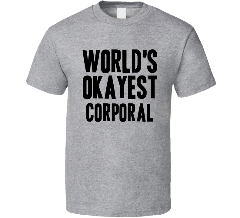 Worlds Okayest Corporal Job Gray Unisex T Shirt Worlds Okayest Corporal Job Gray Unisex T Shirt