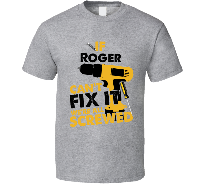 If Roger Can't Fix It We're Screwed Handy Man Gray Unisex T Shirt