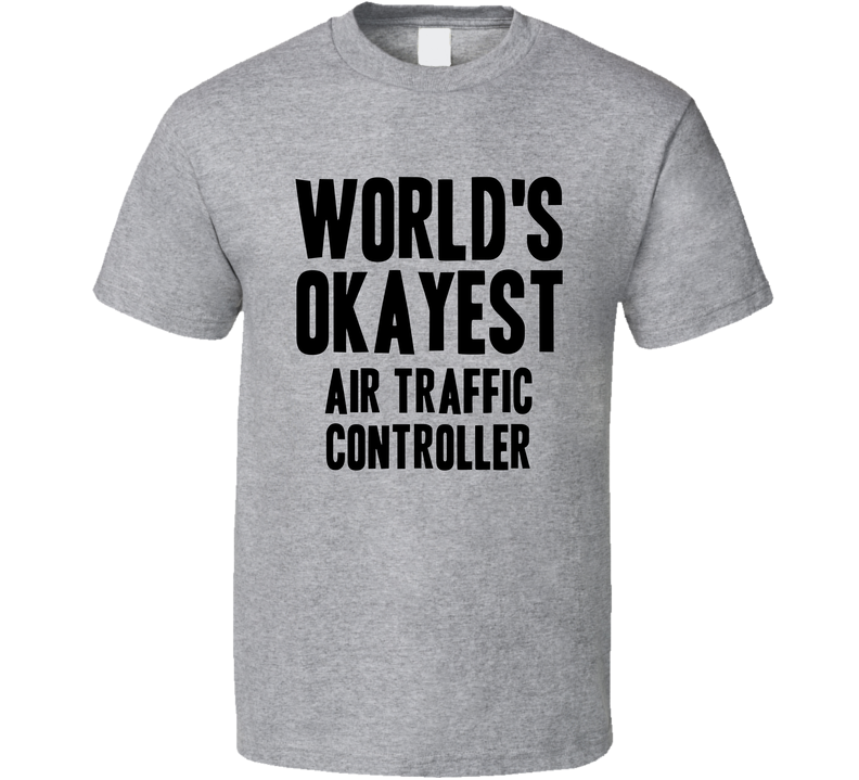 Worlds Okayest Air Traffic Controller Job Gray Unisex T Shirt