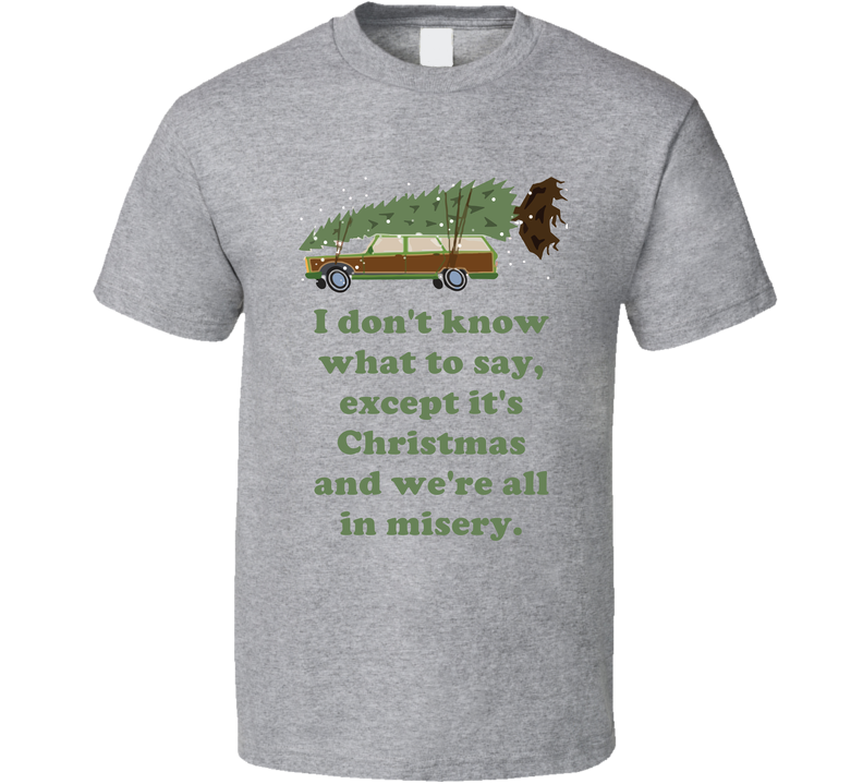 We're All In Misery National Lampoons Christmas Vacation Wagon Gift Gray Unisex T Shirt We're All In Misery National Lampoons Christmas Vacation Wagon Gift Gray Unisex T Shirt