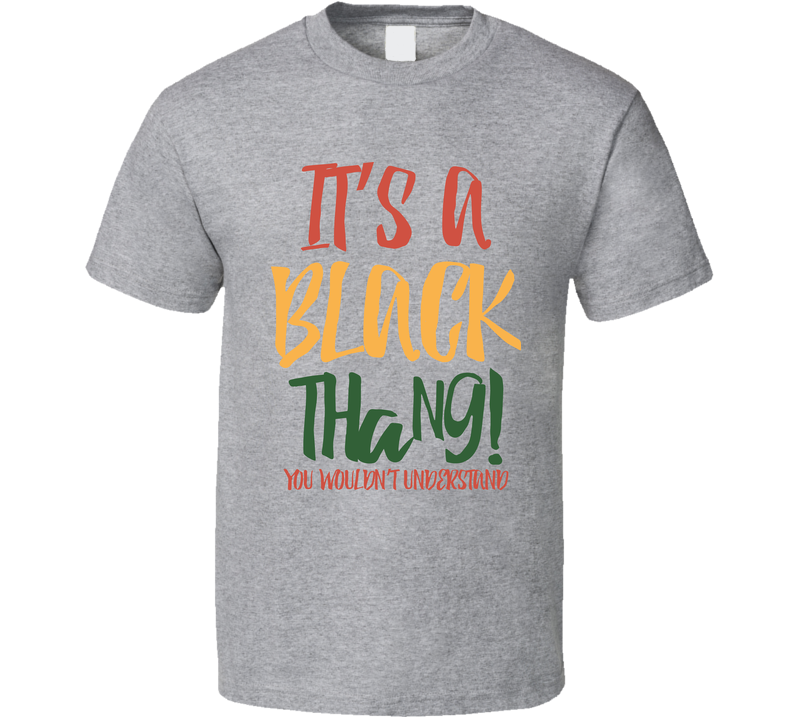 It's A Black Thang You Wouldn't Understand Gray Unisex T Shirt