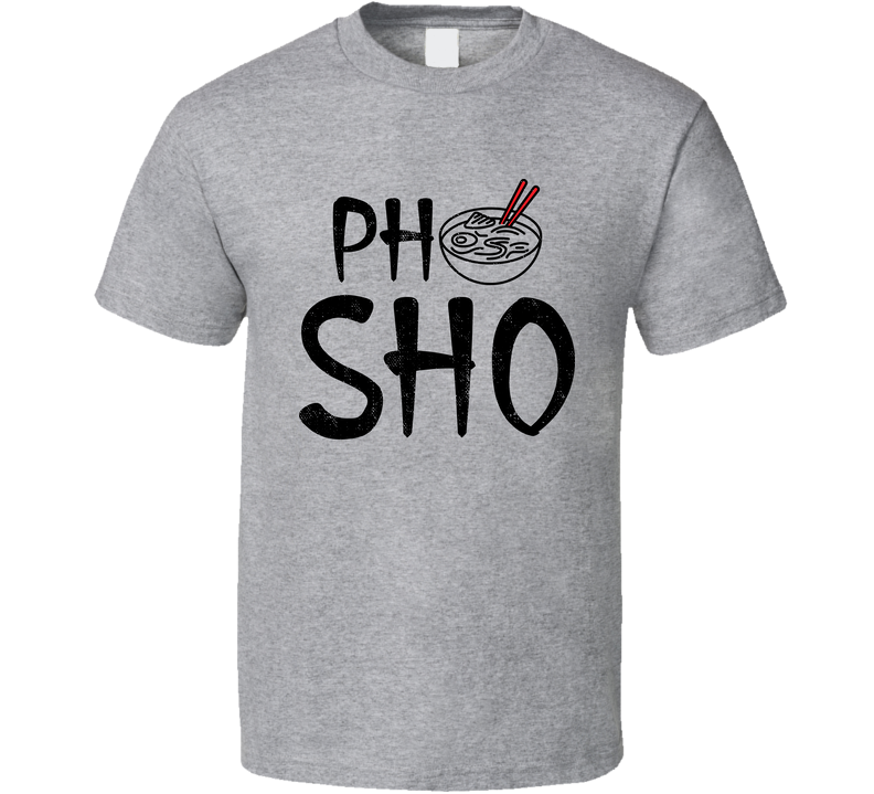 Pho Sho Vietnamese Food Fan Funny Quote Parody Gray Unisex T Shirt
