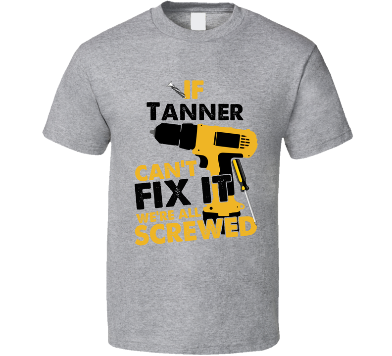 If Tanner Can't Fix It We're Screwed Handy Man Gray Unisex T Shirt