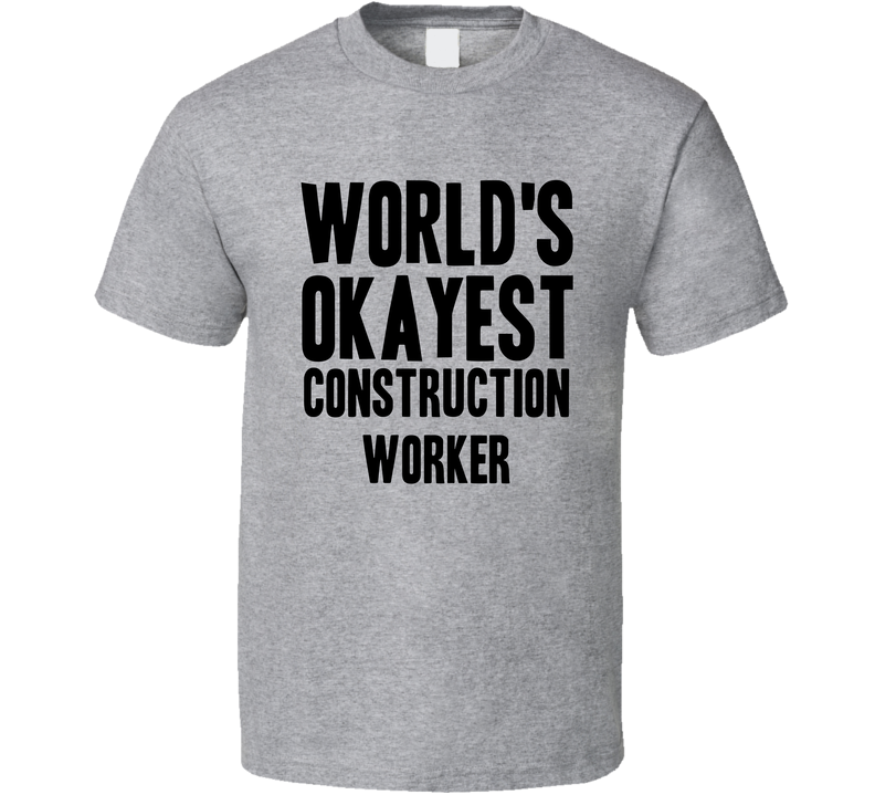 Worlds Okayest Construction Worker Funny Awesome Job Gray Unisex T Shirt