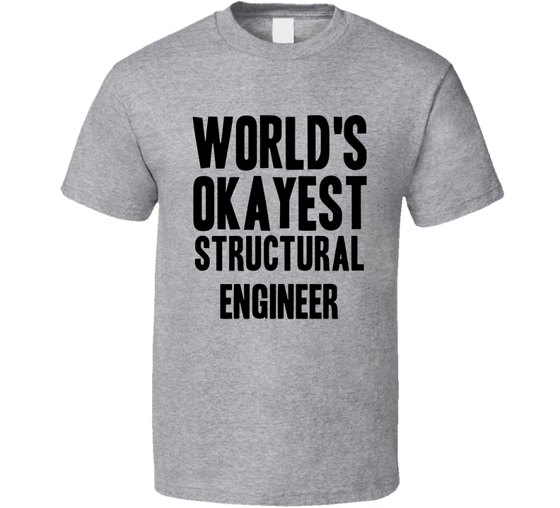 Worlds Okayest Structural Engineer Funny Awesome Job Gray Unisex T Shirt