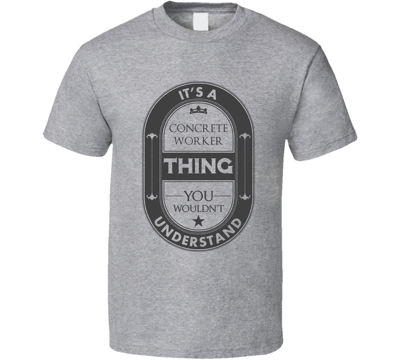 Its A Concrete Worker Thing Cool Beer Label Inspired Job Gray Unisex T Shirt