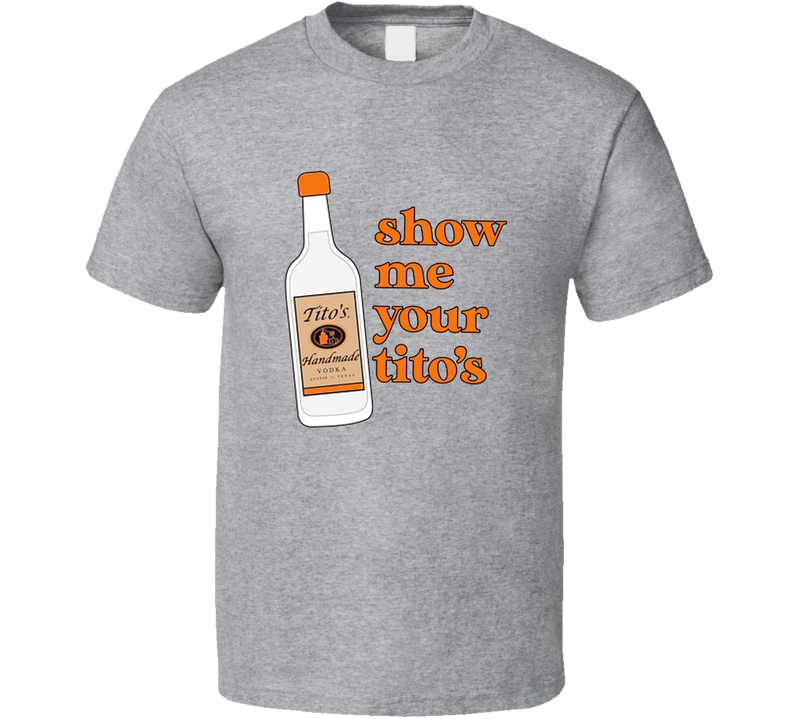 Vodka Show Me Your Tito's Gray Unisex T Shirt Vodka Show Me Your Tito's Gray Unisex T Shirt