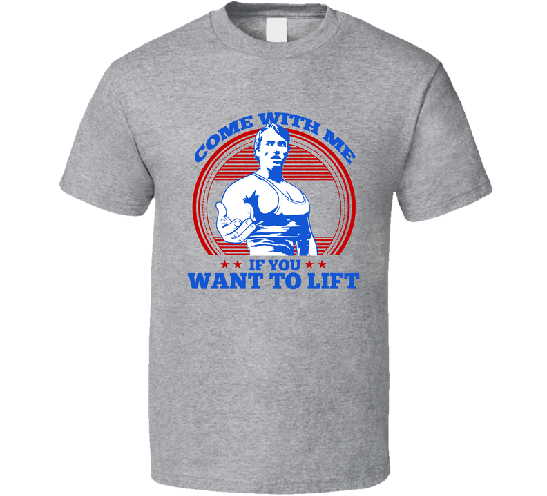 Arnold Schwarzenegger Come With Me If You Want To Lift Gray Unisex T Shirt Arnold Schwarzenegger Come With Me If You Want To Lift Gray Unisex T Shirt