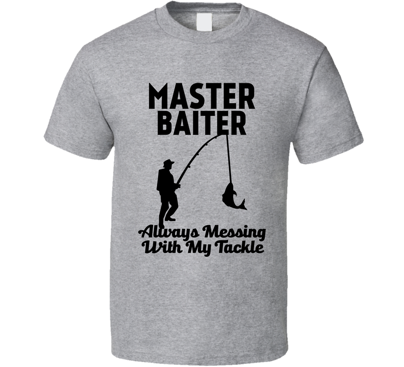 Master Baiter Always Messing With My Tackle Fishing Angling Gray Unisex T Shirt Master Baiter Always Messing With My Tackle Fishing Angling Gray Unisex T Shirt