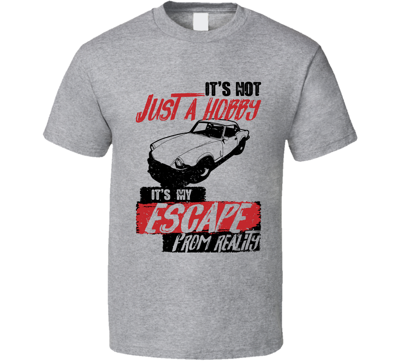 1979 Triumph Spitfire It's Not A Hobby Escape Reality Car Worn Look Gray Unisex T Shirt