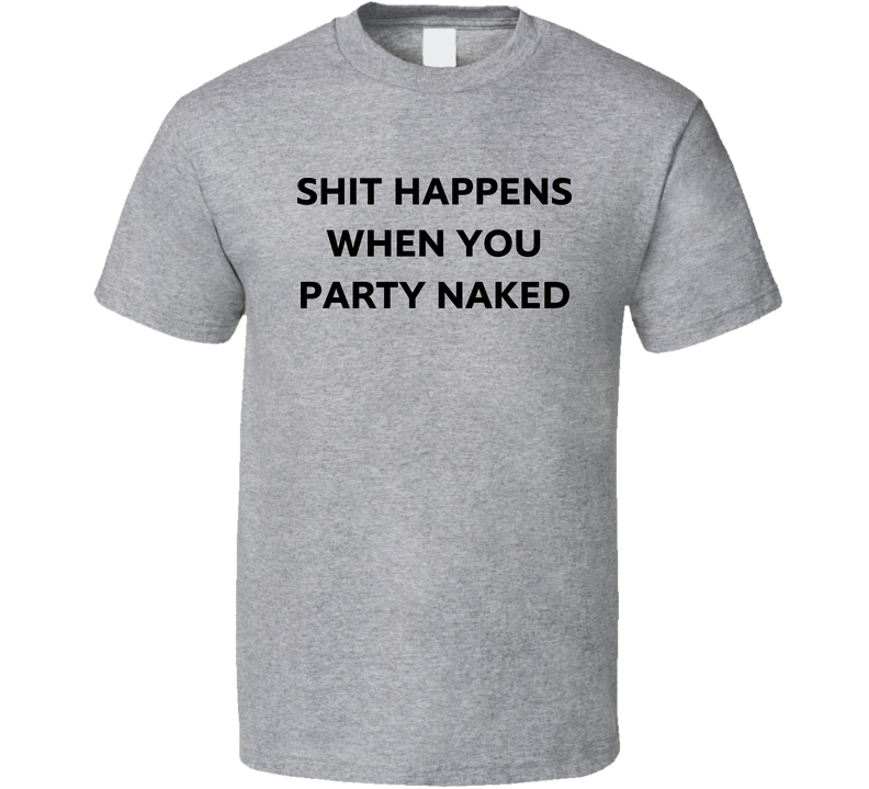 Shit Happens When You Party Naked Funny Bad Santa Movie Fan Gray Unisex T Shirt