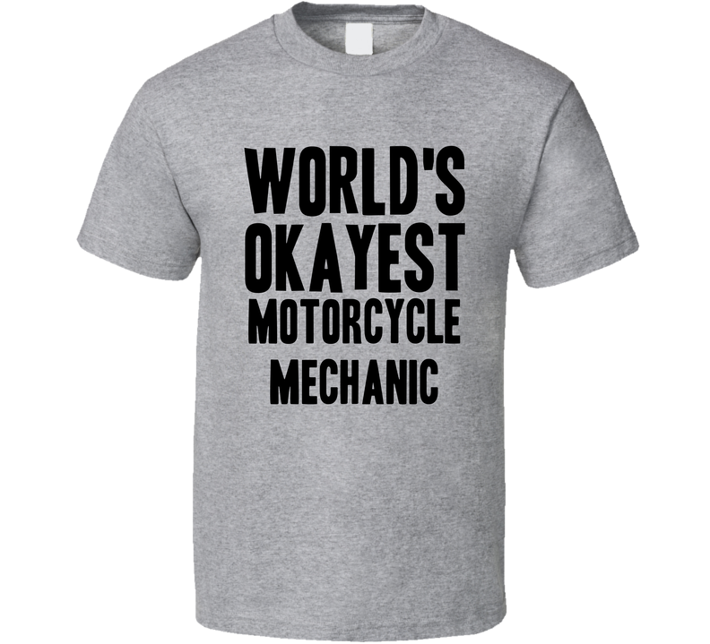 Worlds Okayest Motorcycle Mechanic Funny Awesome Job Gray Unisex T Shirt Worlds Okayest Motorcycle Mechanic Funny Awesome Job Gray Unisex T Shirt