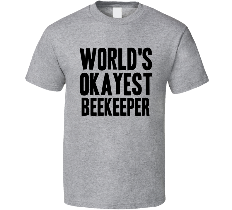 Worlds Okayest Beekeeper Funny Awesome Job Gray Unisex T Shirt Worlds Okayest Beekeeper Funny Awesome Job Gray Unisex T Shirt