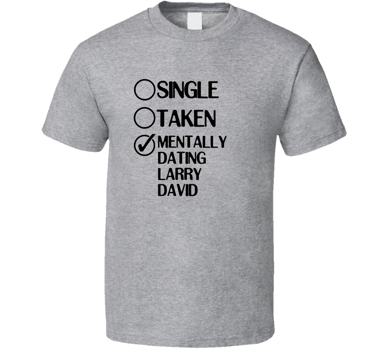 Single Taken Dating Larry David Curb Your Enthusiasm Gray Unisex T Shirt Single Taken Dating Larry David Curb Your Enthusiasm Gray Unisex T Shirt