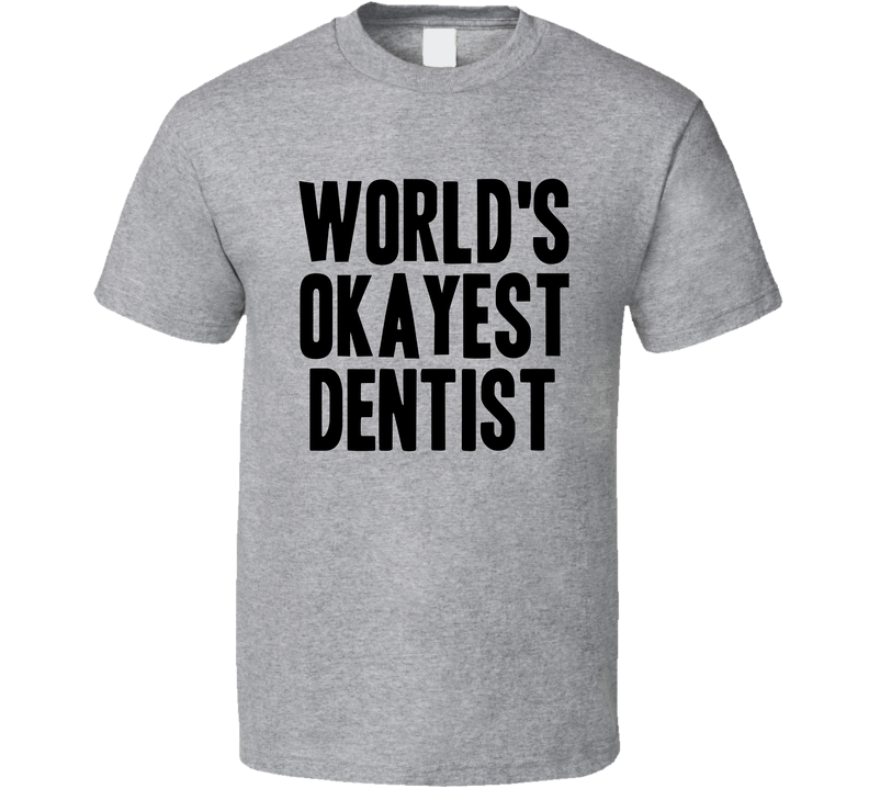 Worlds Okayest Dentist Funny Awesome Job Gray Unisex T Shirt Worlds Okayest Dentist Funny Awesome Job Gray Unisex T Shirt