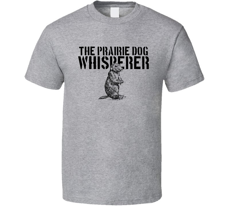 The Prairie Dog Whisperer Animal Mammal Gray Unisex T Shirt The Prairie Dog Whisperer Animal Mammal Gray Unisex T Shirt