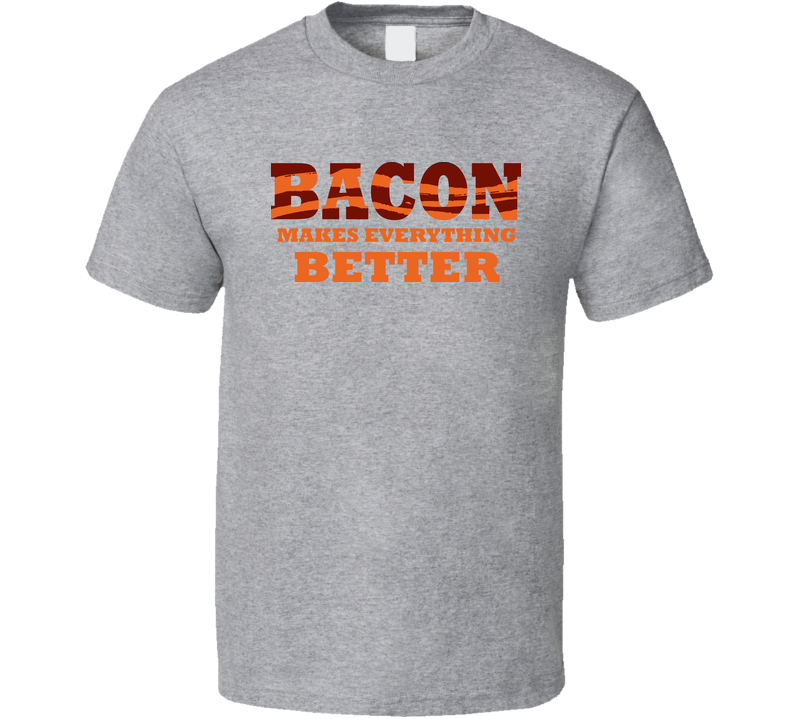 Bacon Makes Everything Better Funny Gray Unisex T Shirt Bacon Makes Everything Better Funny Gray Unisex T Shirt