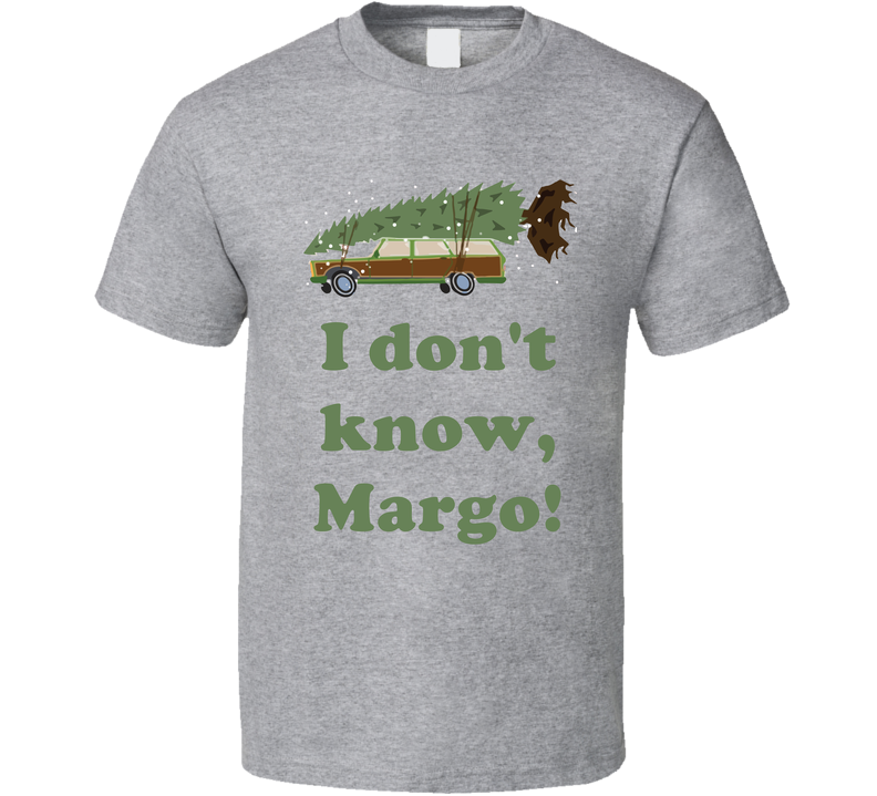 I Don't Know Margo National Lampoons Christmas Vacation Wagon Gift Gray Unisex T Shirt I Don't Know Margo National Lampoons Christmas Vacation Wagon Gift Gray Unisex T Shirt
