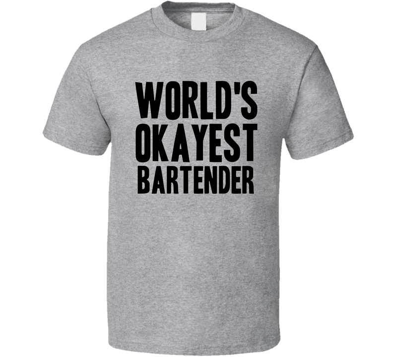 Worlds Okayest Bartender Funny Awesome Job Gray Unisex T Shirt Worlds Okayest Bartender Funny Awesome Job Gray Unisex T Shirt