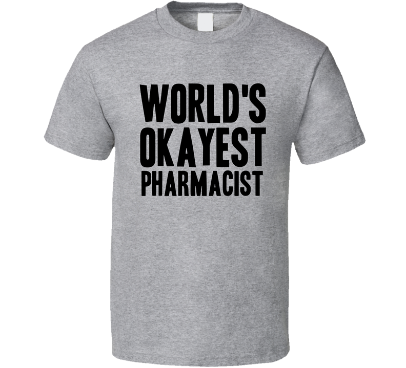 Worlds Okayest Pharmacist Funny Awesome Job Gray Unisex T Shirt Worlds Okayest Pharmacist Funny Awesome Job Gray Unisex T Shirt