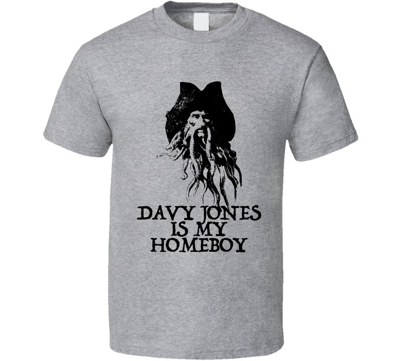 Davy Jones Is My Homeboy Pirates Movie Villain Gray Unisex T Shirt Davy Jones Is My Homeboy Pirates Movie Villain Gray Unisex T Shirt