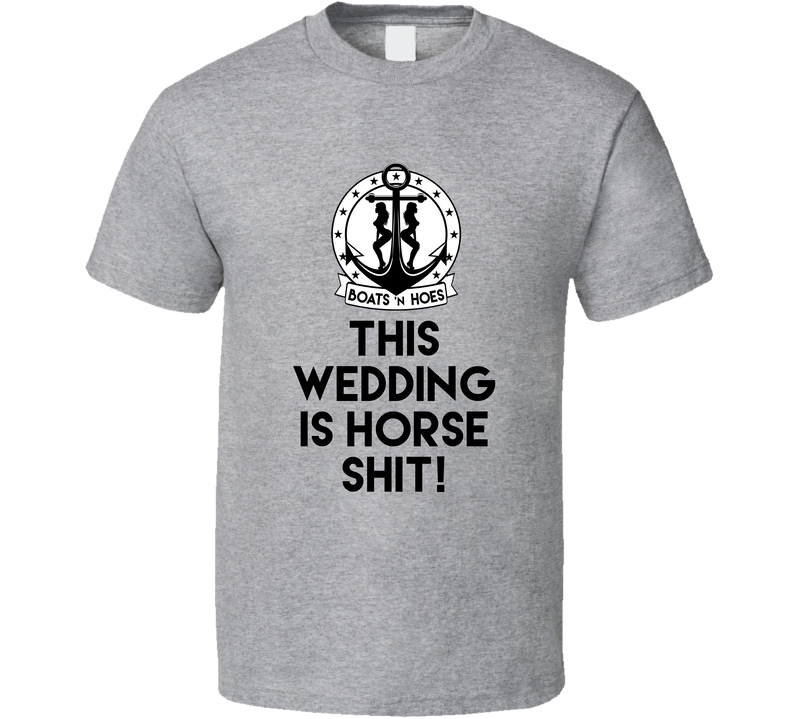 This Wedding Is Horse Shit Step Brothers Movie Boats N Hoes Quote Gray Unisex T Shirt This Wedding Is Horse Shit Step Brothers Movie Boats N Hoes Quote Gray Unisex T Shirt