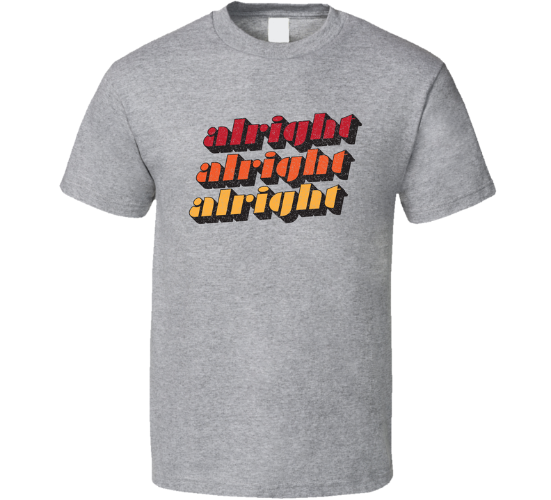 Alright Alright Alright Matthew Mcconaughey Dazed And Confused Gray Unisex T Shirt