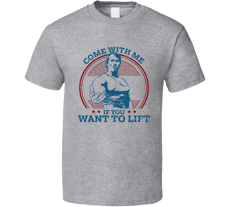 Arnold Schwarzenegger Come With Me If You Want To Lift Gray Unisex T Shirt
