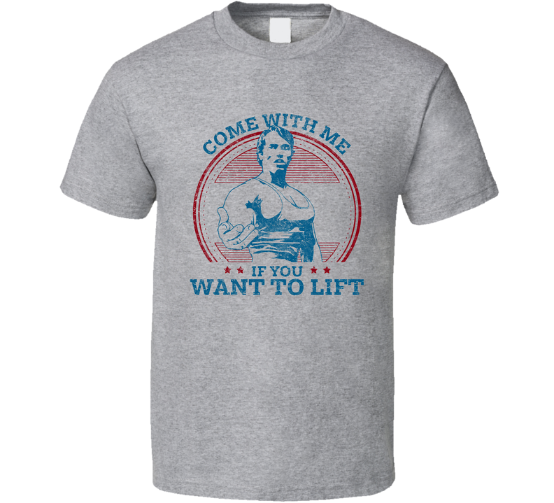 Come With Me If You Want To Lift Arnold Schwarzenegger Gray Unisex T Shirt