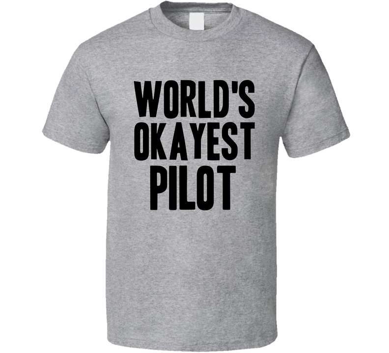 Worlds Okayest Pilot Funny Awesome Job Gray Unisex T Shirt Worlds Okayest Pilot Funny Awesome Job Gray Unisex T Shirt