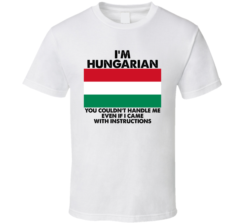 I'm Hungarian Nationality Flag You Couldn't Handle Me White Unisex T Shirt