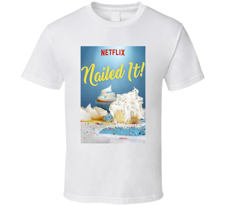 Netflix Nailed It Food Tv Series Foodie Fan White Unisex T Shirt Netflix Nailed It Food Tv Series Foodie Fan White Unisex T Shirt