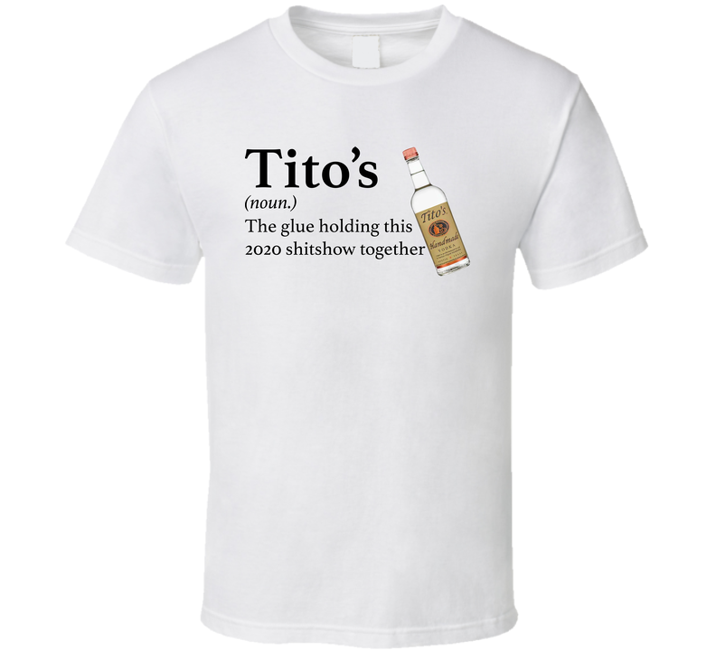 Titos Vodka The Glue Holding This 2020 Shitshow Together Funny Drink White Unisex T Shirt Titos Vodka The Glue Holding This 2020 Shitshow Together Funny Drink White Unisex T Shirt