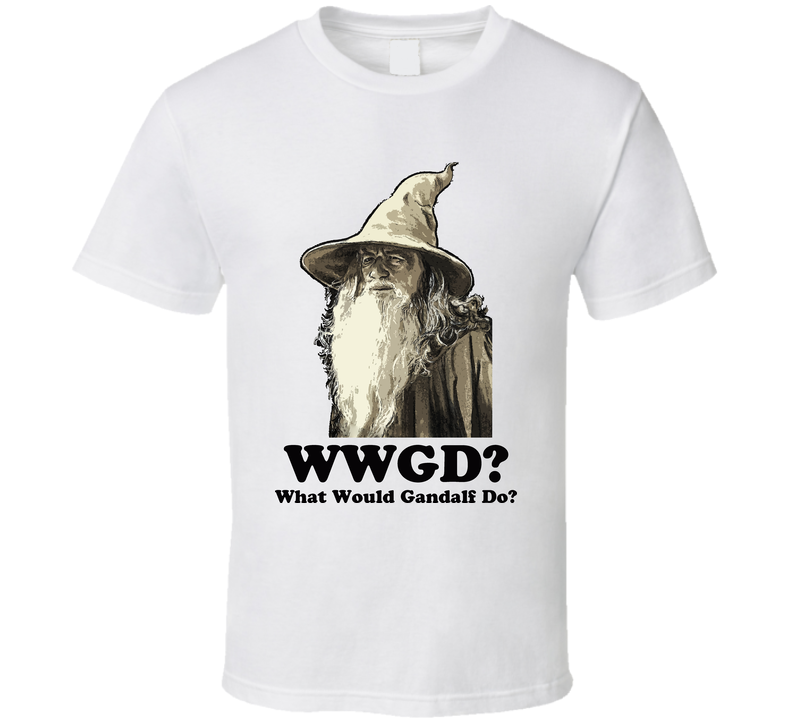 What Would Gandalf Do Lord Of The Rings White Unisex T Shirt What Would Gandalf Do Lord Of The Rings White Unisex T Shirt