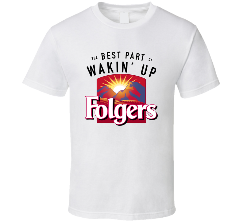 The Best Part Of Wakin' Up Folgers Most Memorable Ad Slogan White Unisex T Shirt The Best Part Of Wakin' Up Folgers Most Memorable Ad Slogan White Unisex T Shirt
