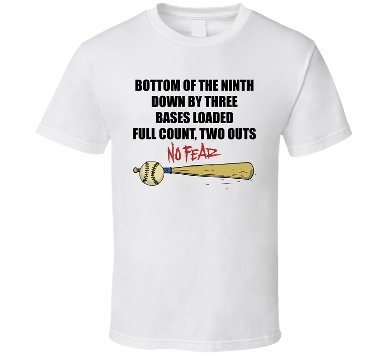 Bottom Of The Ninth Down By Three No Fear Baseball Fan White Unisex T Shirt Bottom Of The Ninth Down By Three No Fear Baseball Fan White Unisex T Shirt