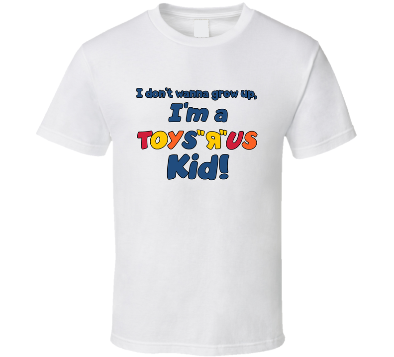 I Don't Wanna Grow Up Toys R Us Kid Most Memorable Ad Slogan White Unisex T Shirt I Don't Wanna Grow Up Toys R Us Kid Most Memorable Ad Slogan White Unisex T Shirt