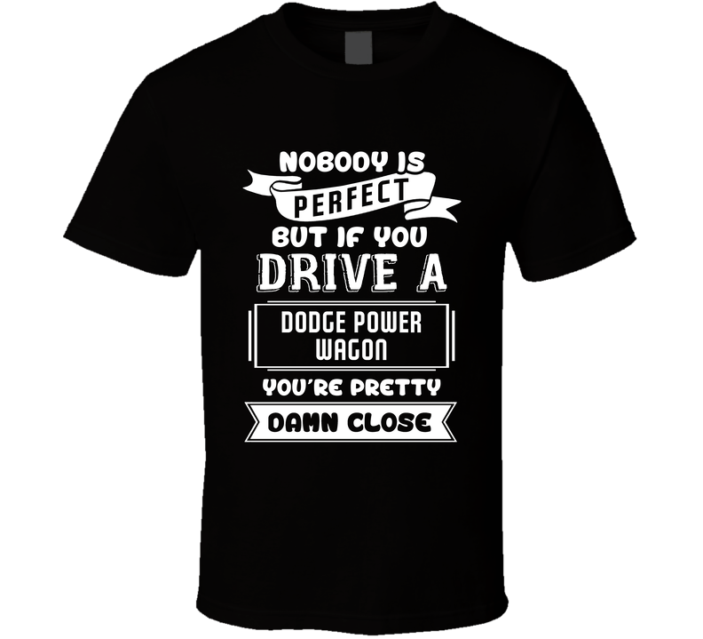 Nobody Is Perfect But If You Drive A Dodge Power Wagon A Funny Car Black Unisex T Shirt Nobody Is Perfect But If You Drive A Dodge Power Wagon A Funny Car Black Unisex T Shirt