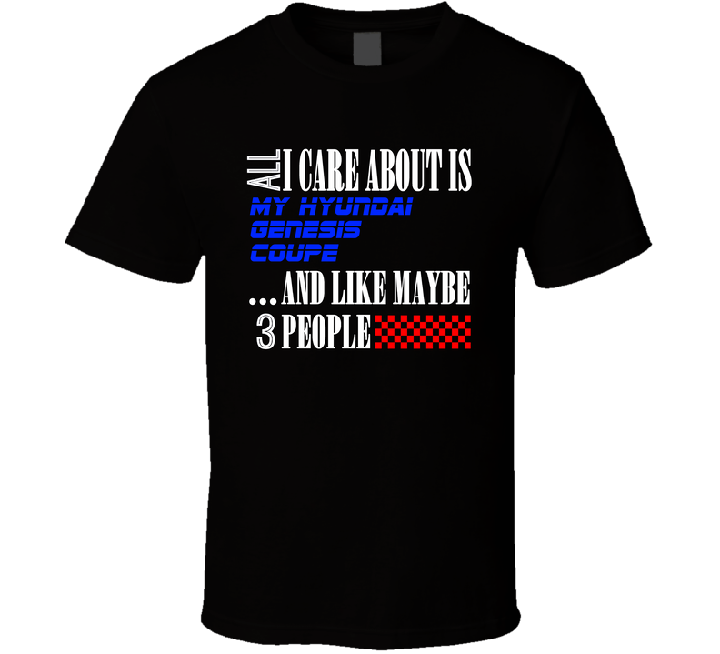 All I Care About Is Hyundai Genesis Coupe My Cool Car Black Unisex T Shirt All I Care About Is Hyundai Genesis Coupe My Cool Car Black Unisex T Shirt