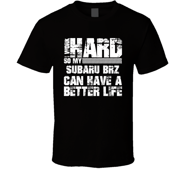 I Work Hard So My Subaru Brz Can Live A Better Life Car Fan Black Unisex T Shirt I Work Hard So My Subaru Brz Can Live A Better Life Car Fan Black Unisex T Shirt