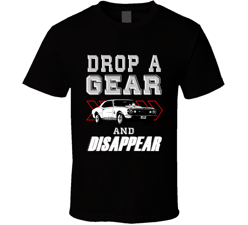 1967 Chevrolet Camaro Ss Drop A Gear And Disappear Car Enthusiasts Black Unisex T Shirt 1967 Chevrolet Camaro Ss Drop A Gear And Disappear Car Enthusiasts Black Unisex T Shirt