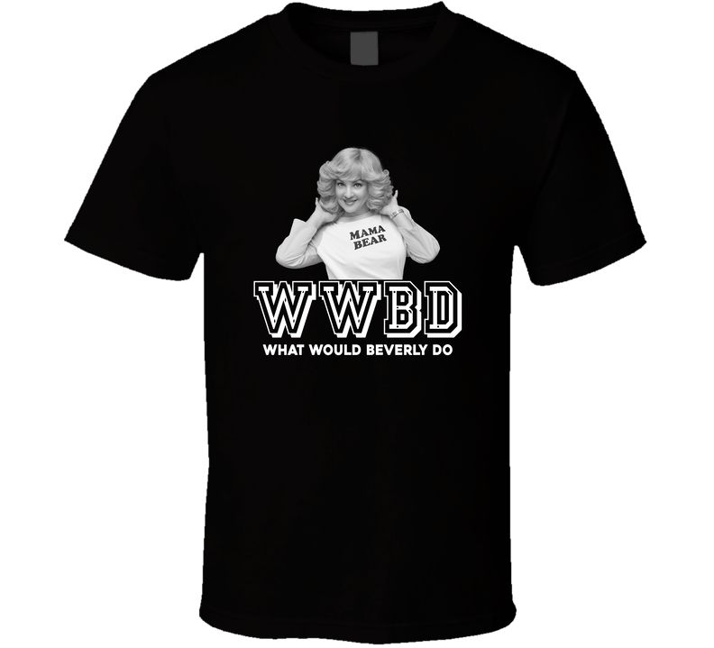 Beverly Goldberg Wwbd What Would Beverly Do The Goldbergs Favorite Character Tv Show Fan Black Unisex T Shirt Beverly Goldberg Wwbd What Would Beverly Do The Goldbergs Favorite Character Tv Show Fan Black Unisex T Shirt